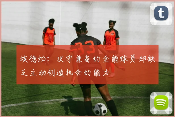 埃德松：攻守兼备的全能球员却缺乏主动创造机会的能力